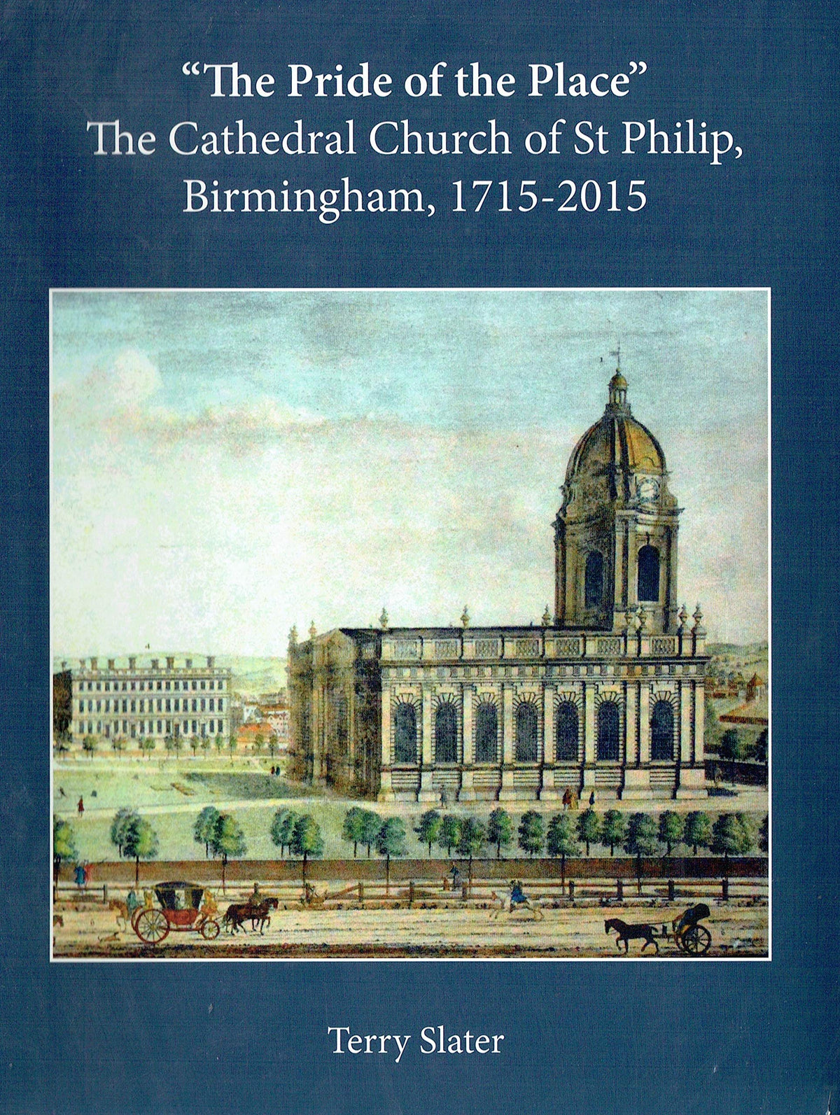 The Pride of the Place: The Cathedral Church of St Philip, Birmingham, 1715-2015