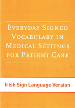 Load image into Gallery viewer, Everyday Signed Vocabulary in Medical Settings for Patient Care - Irish Sign Language Version
