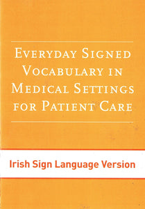 Everyday Signed Vocabulary in Medical Settings for Patient Care - Irish Sign Language Version