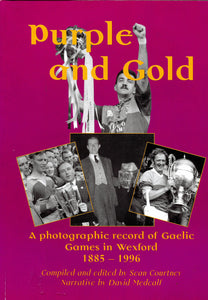 Purple And Gold: A Photographic Record Of Gaelic Games In Wexford 1885-1996