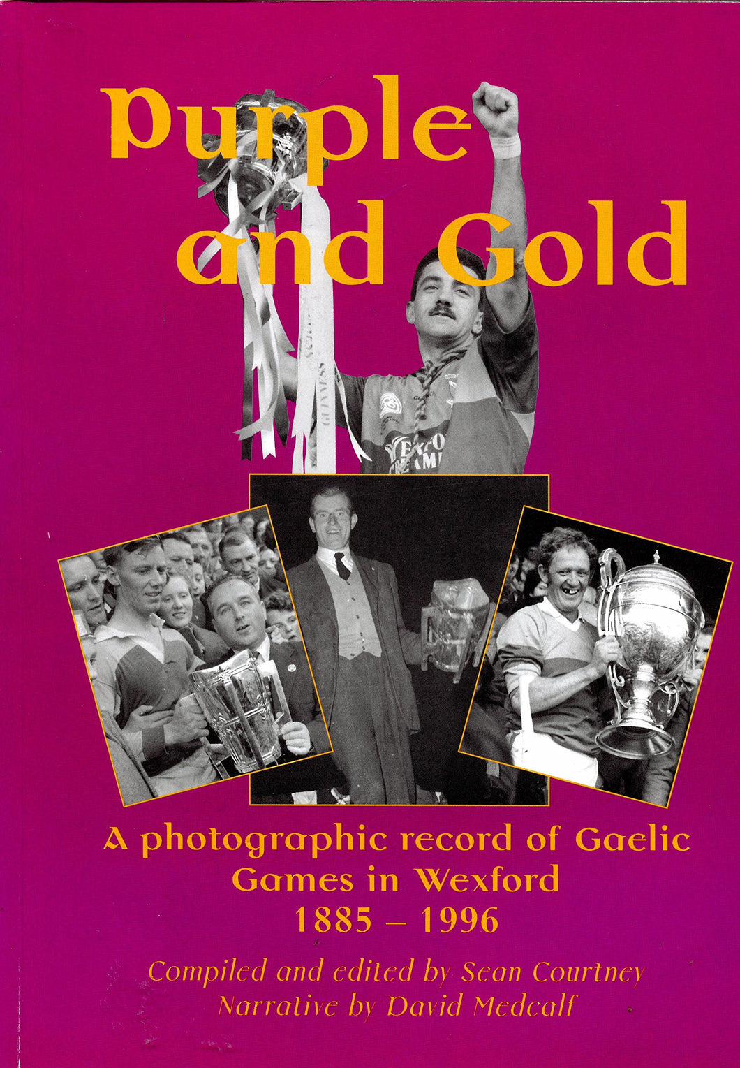 Purple And Gold: A Photographic Record Of Gaelic Games In Wexford 1885-1996