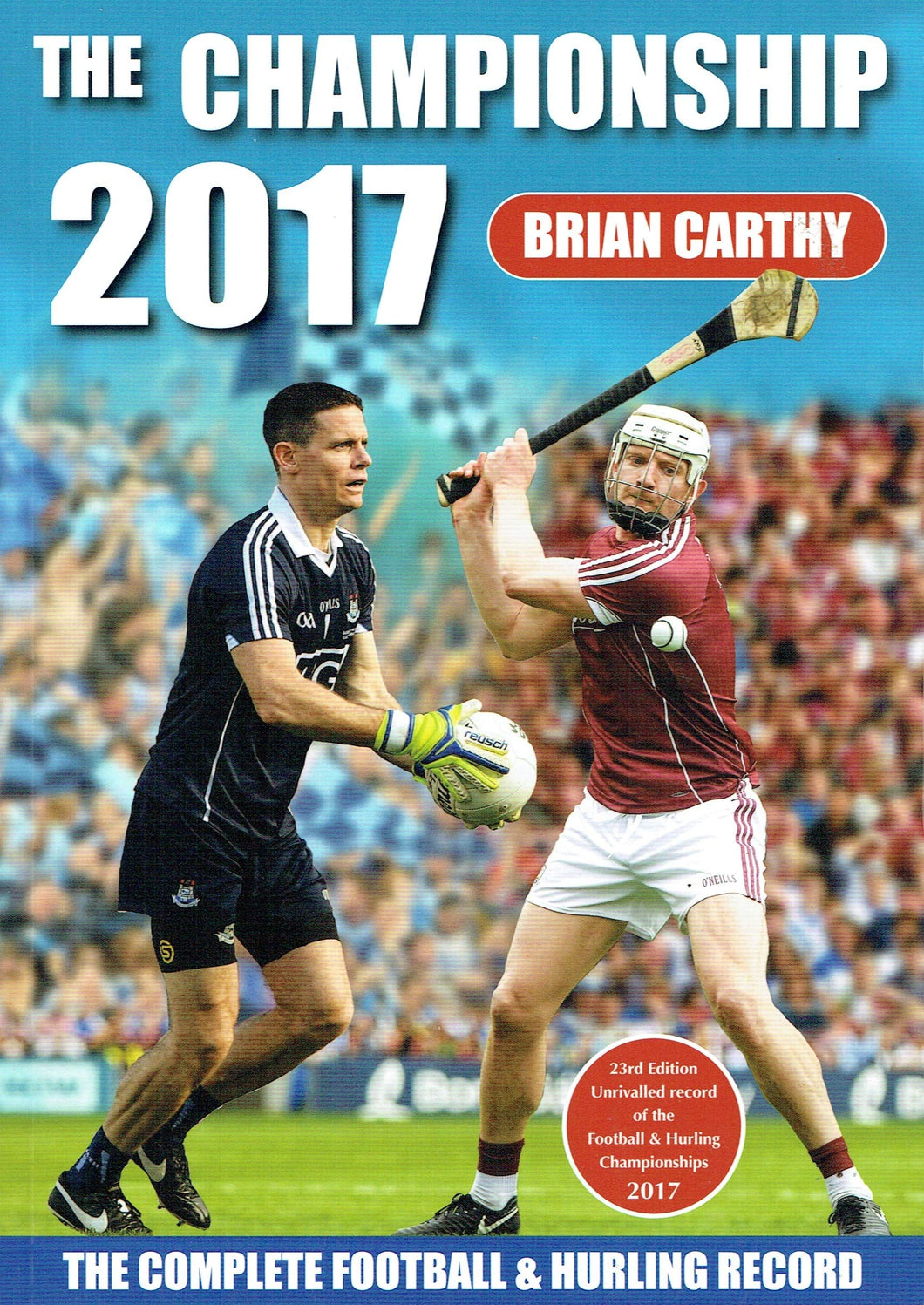 The Championship 2017 - The Complete Football and Hurling Record - 23rd Edition: Unrivalled Record of the Football and Hurling Championships 2017