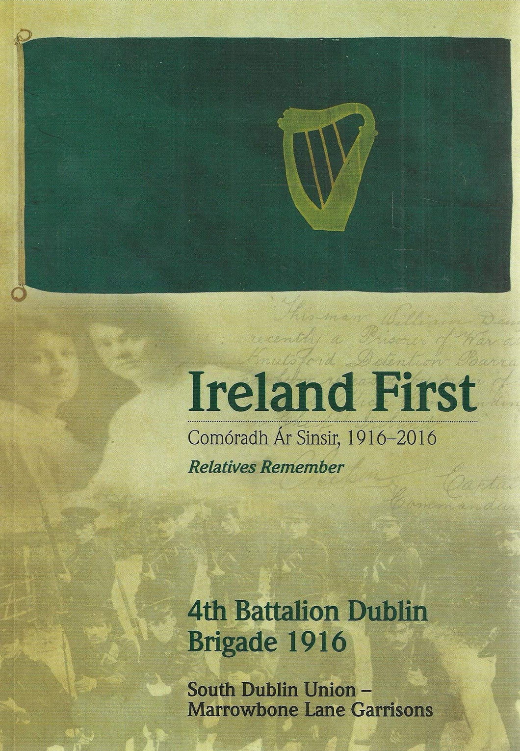 Ireland First: Comóradh Ár Sinsir 1916-2016 - Relatives Remember: 4th Battalion Dublin Brigade 1916 - South Dublin Union - Marrowbone Lane Garrisons