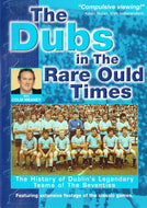 The Dubs in the Rare Ould Times: The History of Dublin's Legendary Teams of the Seventies - Featuring Extensive Footage of the Classic Games