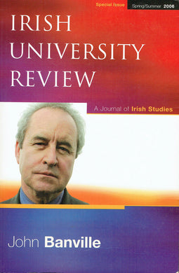 Irish University Review - A Journal of Irish Studies: John Banville Special Issue - Spring/Summer 2006. Volume 36, No. 1