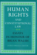 Human Rights and Constitutional Law: Essays in Honour of Brian Walsh