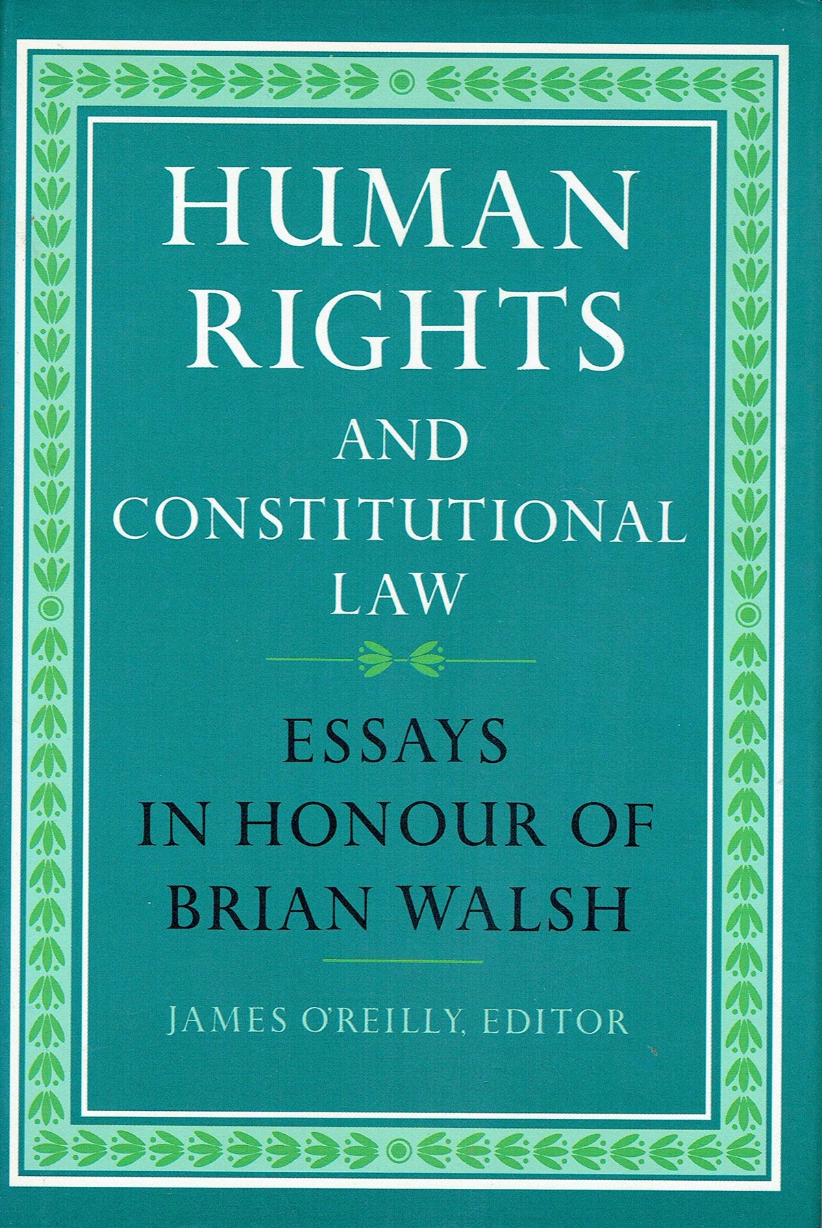Human Rights and Constitutional Law: Essays in Honour of Brian Walsh