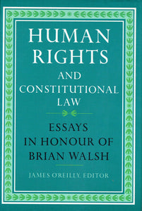 Human Rights and Constitutional Law: Essays in Honour of Brian Walsh