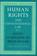 Human Rights and Constitutional Law: Essays in Honour of Brian Walsh