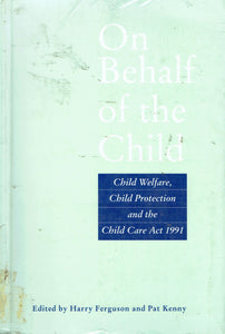 On Behalf of the Child: Child Welfare, Child Protection and the Child Care Act, 1991