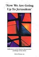 'Now We Are Going Up To Jerusalem': Reflections on the Passion, Resurrection and Reign of the Christ