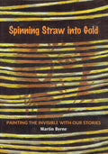 Spinning Straw into Gold: Painting the Invisible with our Stories