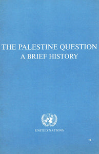 The Palestine Question: A Brief History - Prepared for, and under the guidance of, the Committee on the Exercise of the Inalienable Rights of the Palestinian People