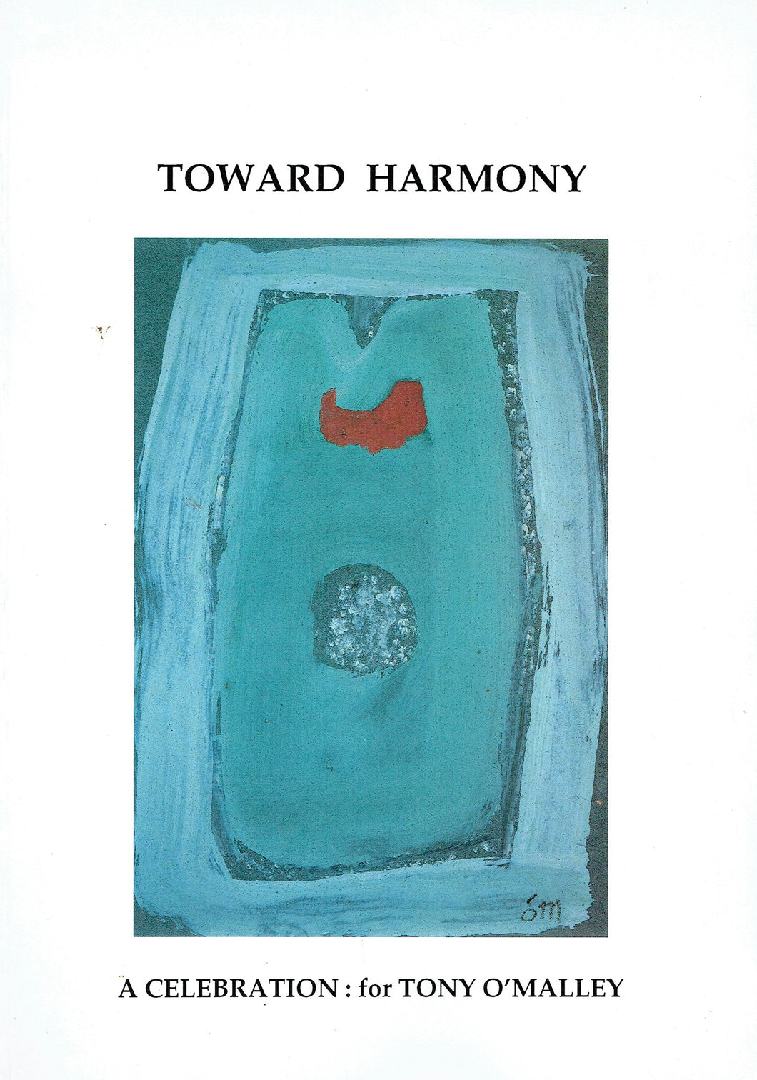 Toward Harmony: A Celebration: For Tony O'Malley on the occasion of his 80th birthday September 25th 1993