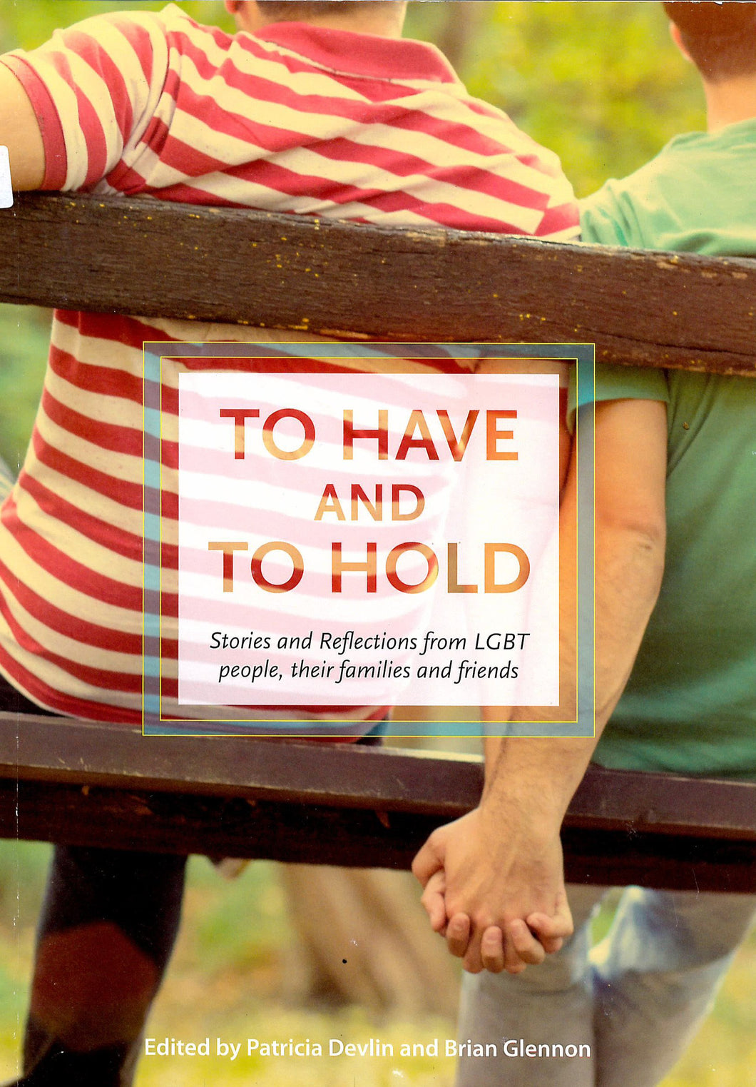 To Have and to Hold: Stories and Reflections from LGBT People, their Families and Friends