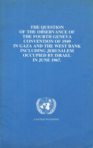 The Question of the Observance of the Fourth Geneva Convention of 1949 in Gaza and the West Bank including Jerusalem Occupied by Israel in June 1967