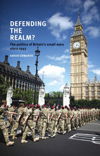 Load image into Gallery viewer, Defending the Realm: The Politics of Britain's Small Wars Since 1945