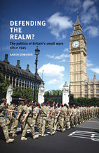 Load image into Gallery viewer, Defending the Realm: The Politics of Britain&#39;s Small Wars Since 1945