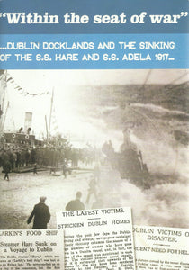 "Within the Seat of War" ... Dublin Docklands and the Sinking of the S.S. Hare and S.S. Adela 1917...
