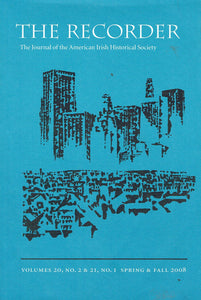 The Recorder: The Journal of the American Irish Historical Society - Volumes 20, No. 2 and 21, no. 1 Spring and Fall 2008