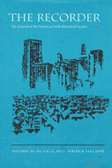 The Recorder: The Journal of the American Irish Historical Society - Volumes 20, No. 2 and 21, no. 1 Spring and Fall 2008