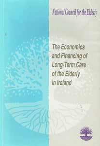 The Economics and Financing of Long-Term Care of the Elderly in Ireland - National Council for the Elderly Report No 35
