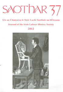 Saothar 37 - 2012 - Journal of the Irish Labour History Society/Irish an Chumainn le Stair Lucht Saothair na hÉireann