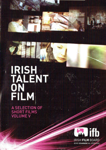 Irish Talent On Film: A Selection of Short Films, Volume V