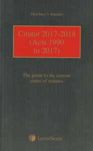 Halsbury's Statutes: Citator 2017-2018 (Acts 1990 to 2017) - The Guide to the Current Status of Statutes