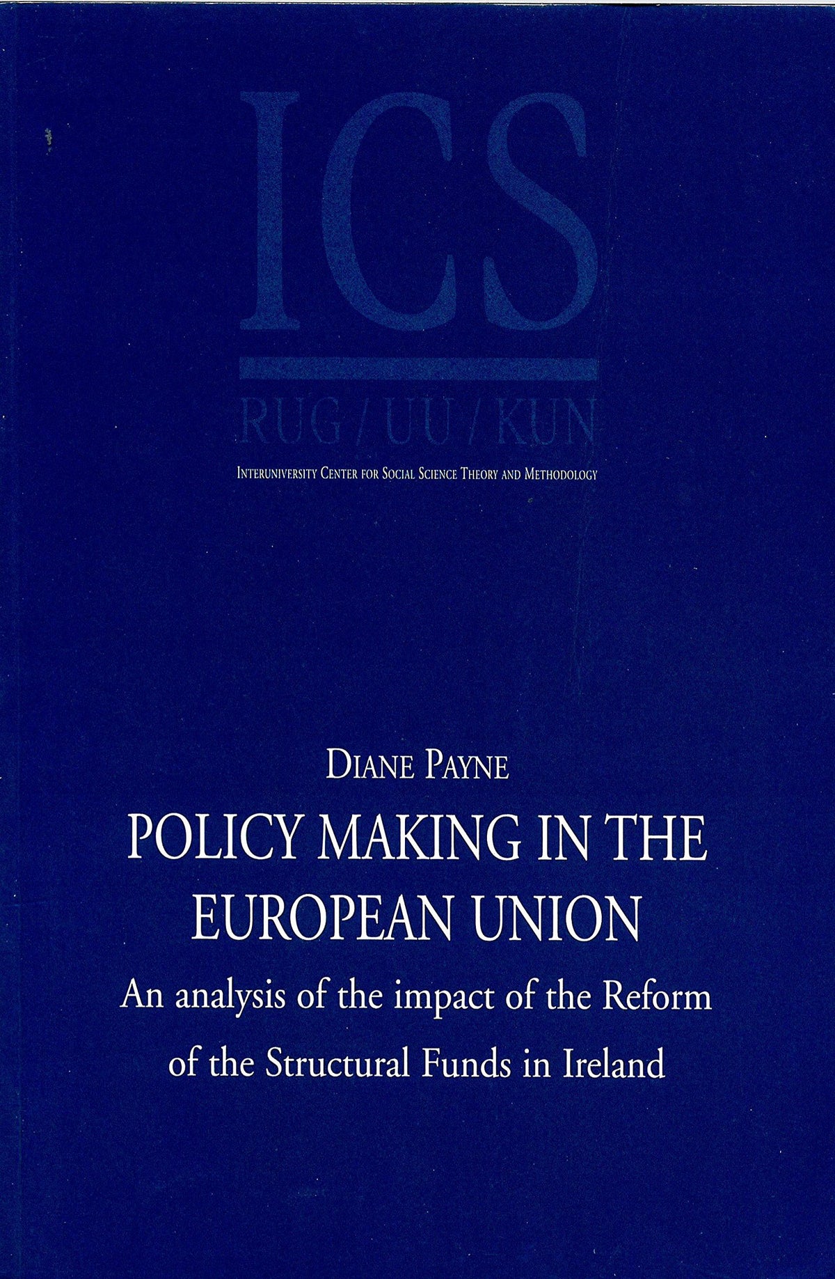 Policy making in the European Union: An analysis of the impact of the reform of the structural funds in Ireland (ICS dissertation series)