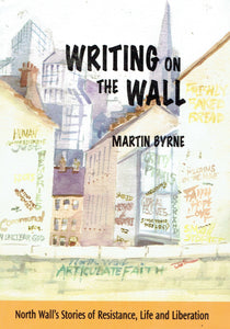 Writing on the Wall: North Wall's Stories of Resistance, Life and Liberation