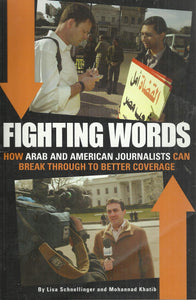 Fighting Words: How Arab and American Journalists can Break Through to Better Coverage