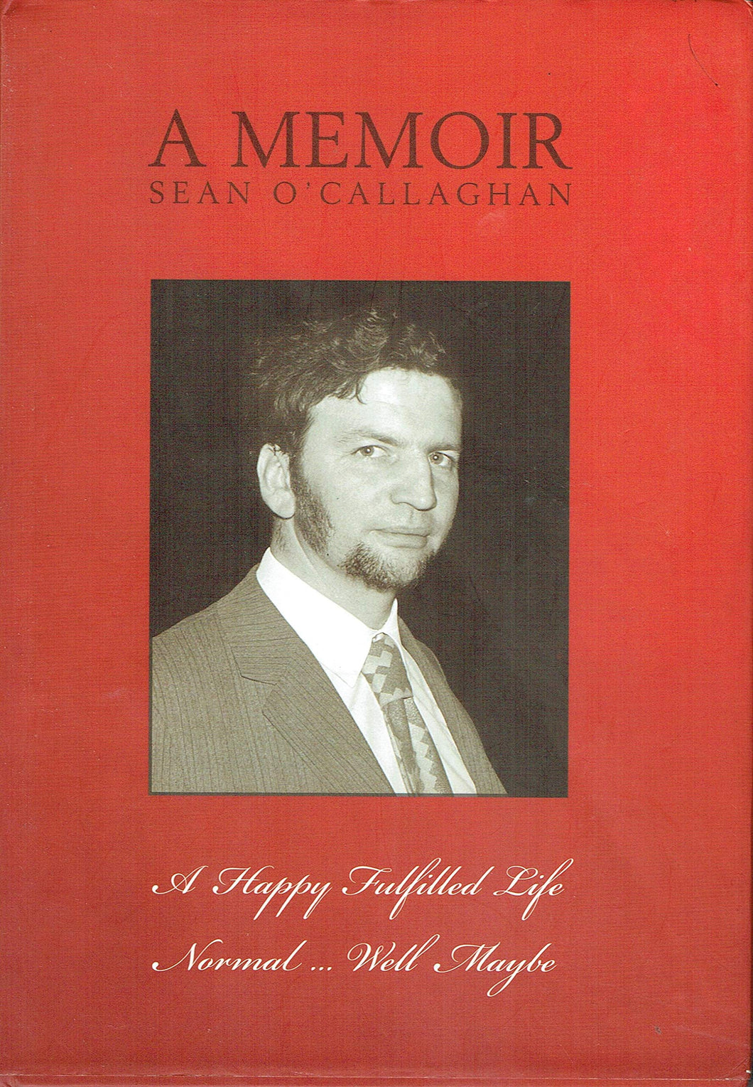A Memoir: Sean O'Callaghan: A Happy Fulfilled Life - Normal... Well Maybe