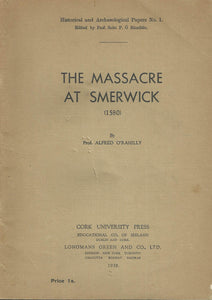 The Massacre at Smerwick, 1580. Reprinted from The Journal of the Cork Historical and Archaeological Society (Historical and Archaeological Papers. no. 1.)