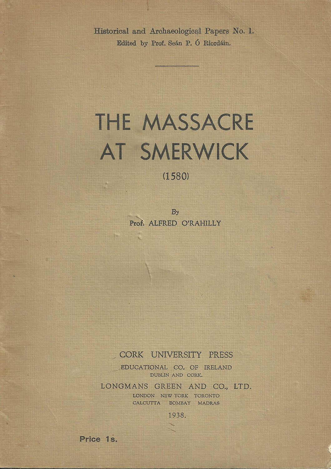 The Massacre at Smerwick, 1580. Reprinted from The Journal of the Cork Historical and Archaeological Society (Historical and Archaeological Papers. no. 1.)