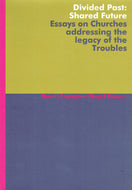 Divided Past: Shared Future: Essays on Churches Addressing the Legacy of the Troubles (Soundings)