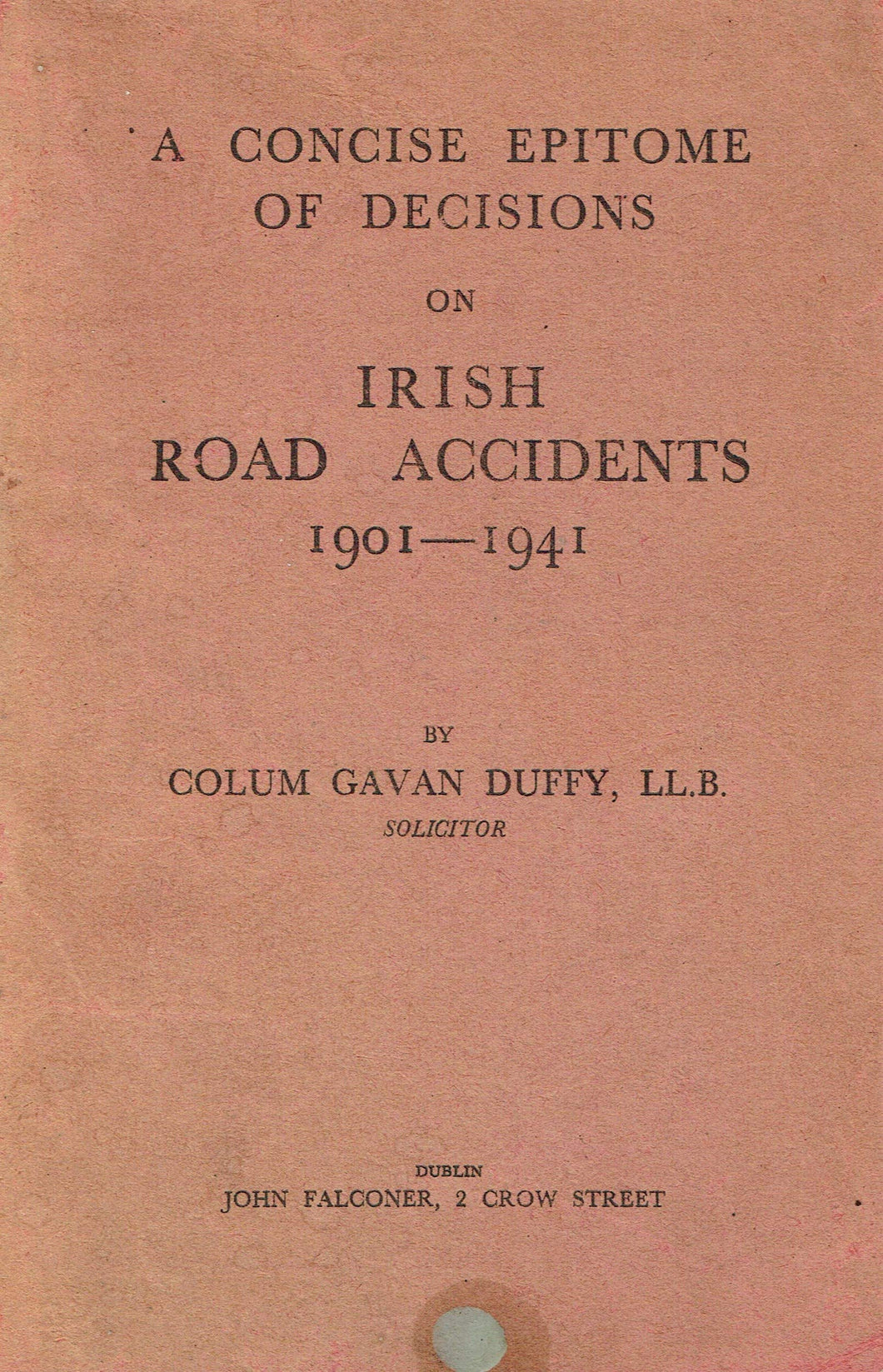 A chapter of accidents: Being a concise epitome of all the reported decisions on road accident cases in the Irish courts from 1901 to 1941 (both inclusive) together with a detailed analytical index