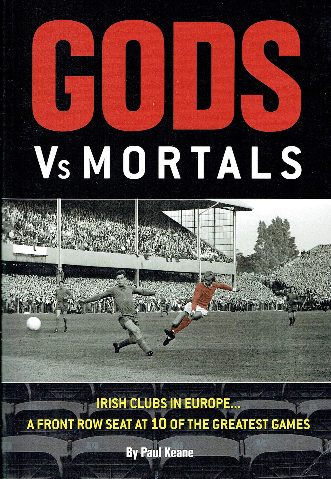 Gods Vs Mortals: 1: Irish Clubs in Europe a Front Row Seat at 10 of the Greatest Games