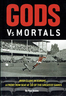 Gods Vs Mortals: 1: Irish Clubs in Europe a Front Row Seat at 10 of the Greatest Games