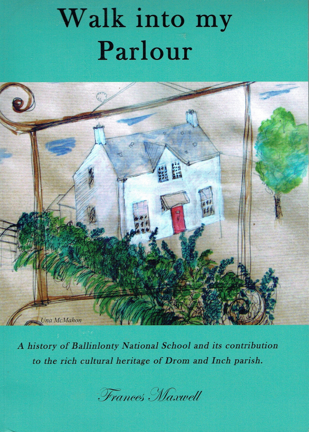 Walk Into My Parlour: A History of Ballinlonty National School and its Contribution to the Rich Cultural Heritage of Drom and Inch Parish