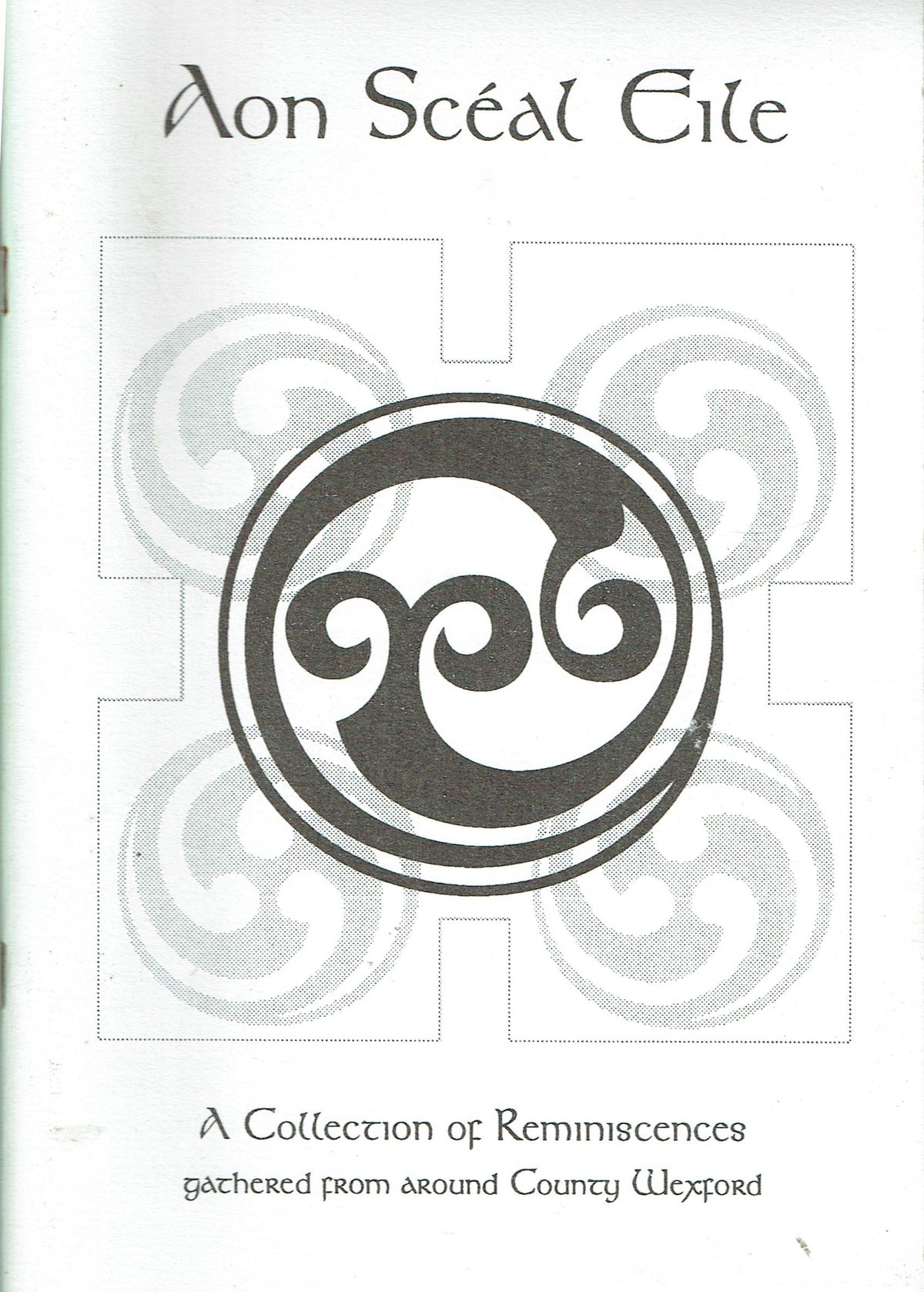 Aon Scéal Eile: A Collection of Reminiscences Gathered from Around County Wexford