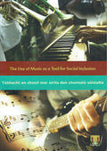 The Use of Music as a Tool for Social Inclusion/Tábhacht an Cheoil mar Úirlis don Chuimsiú Sóisialta