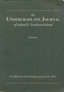 The Undergraduate Journal of Ireland & Northern Ireland - Volume 3, 2011: A Collection of Winning Essays from 2011
