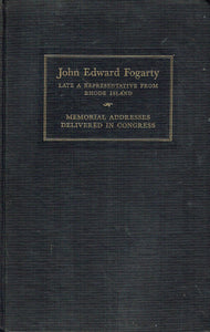 Memorial Services: John Edward Fogarty Late a Representative from Rhode Island Ninetieth Congress First Session: Memorial Addresses Delivered in Congress