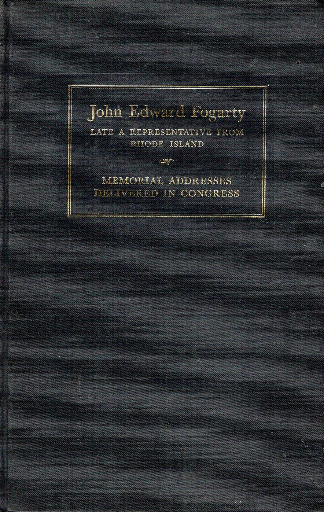 Memorial Services: John Edward Fogarty Late a Representative from Rhode Island Ninetieth Congress First Session: Memorial Addresses Delivered in Congress