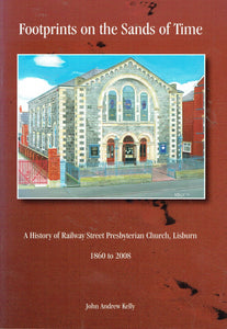 FOOTPRINTS ON THE SANDS OF TIME a history of Railway Street Presbyterian Church, Lisburn 1860 to 2008