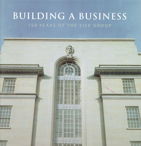 Building A Business : 150 Years of the SISK Group