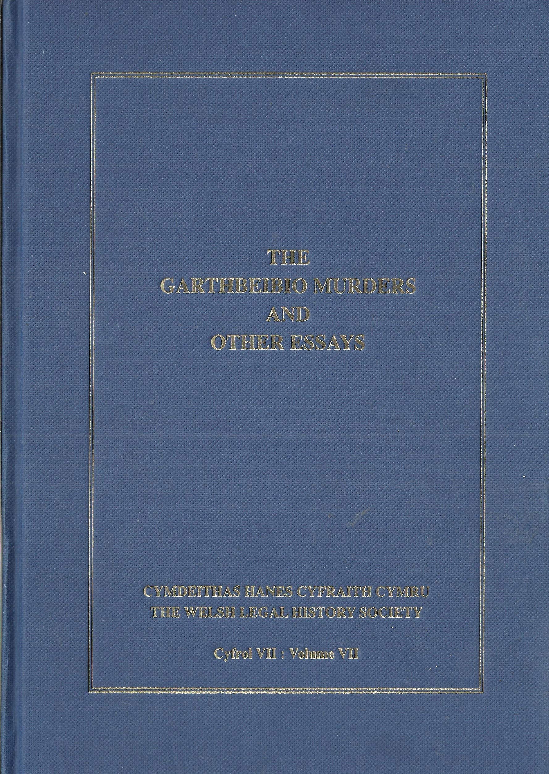The Garthbeibio Murders and Other Essays - Cymdeithas Hanes Cyfraith Cymru/The Welsh Legal History Society, Cyfrol VII: Volume VII