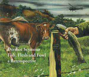 Dermot Seymour: Fish, Flesh and Fowl - A Retrospective