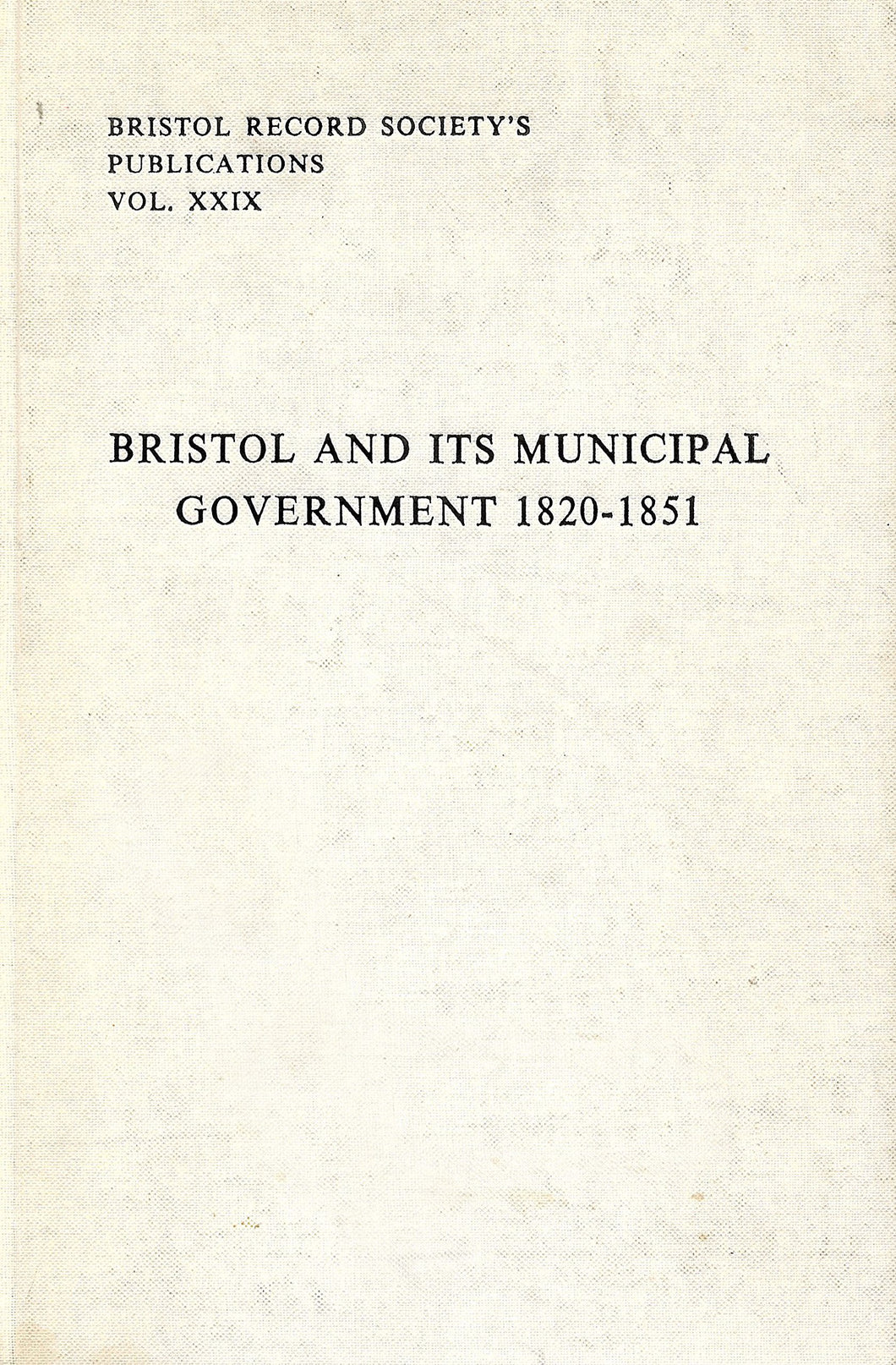 Bristol and Its Municipal Government, 1820-1851 (Publications / Bristol Record Society)